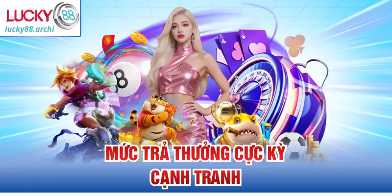 Mức trả thưởng cực kỳ cạnh tranh