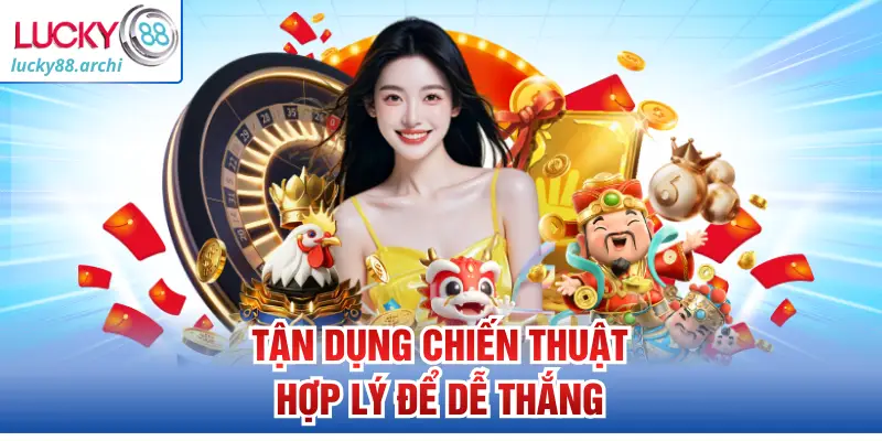 Tận dụng chiến thuật hợp lý để dễ thắng
