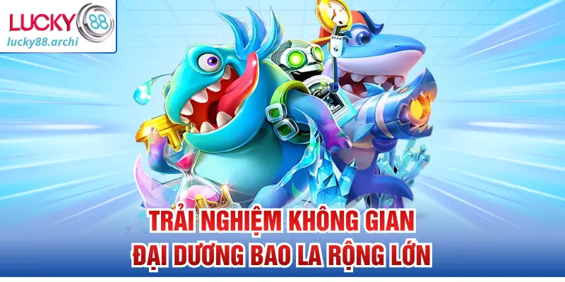 Trải nghiệm không gian đại dương bao la rộng lớn