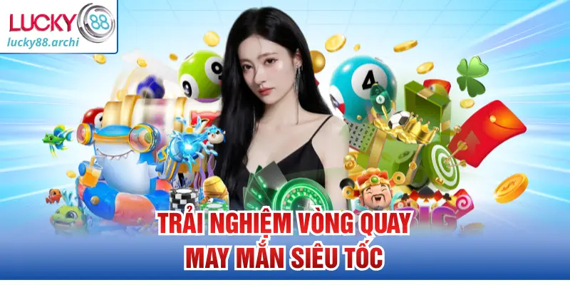 Trải nghiệm vòng quay may mắn siêu tốc